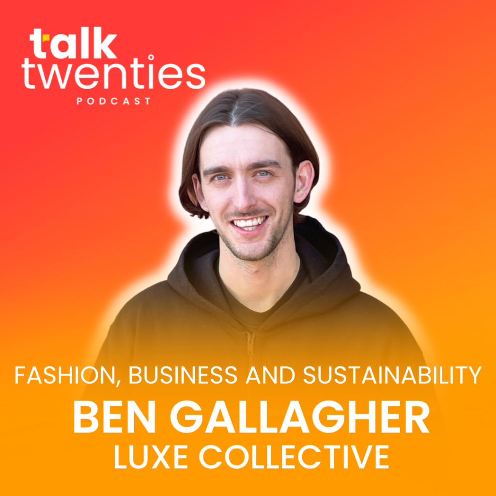 Talk Twenties Podcast: Fashion, Business and Sustainability with Ben  Gallagher - Luxe Collective on Apple Podcasts